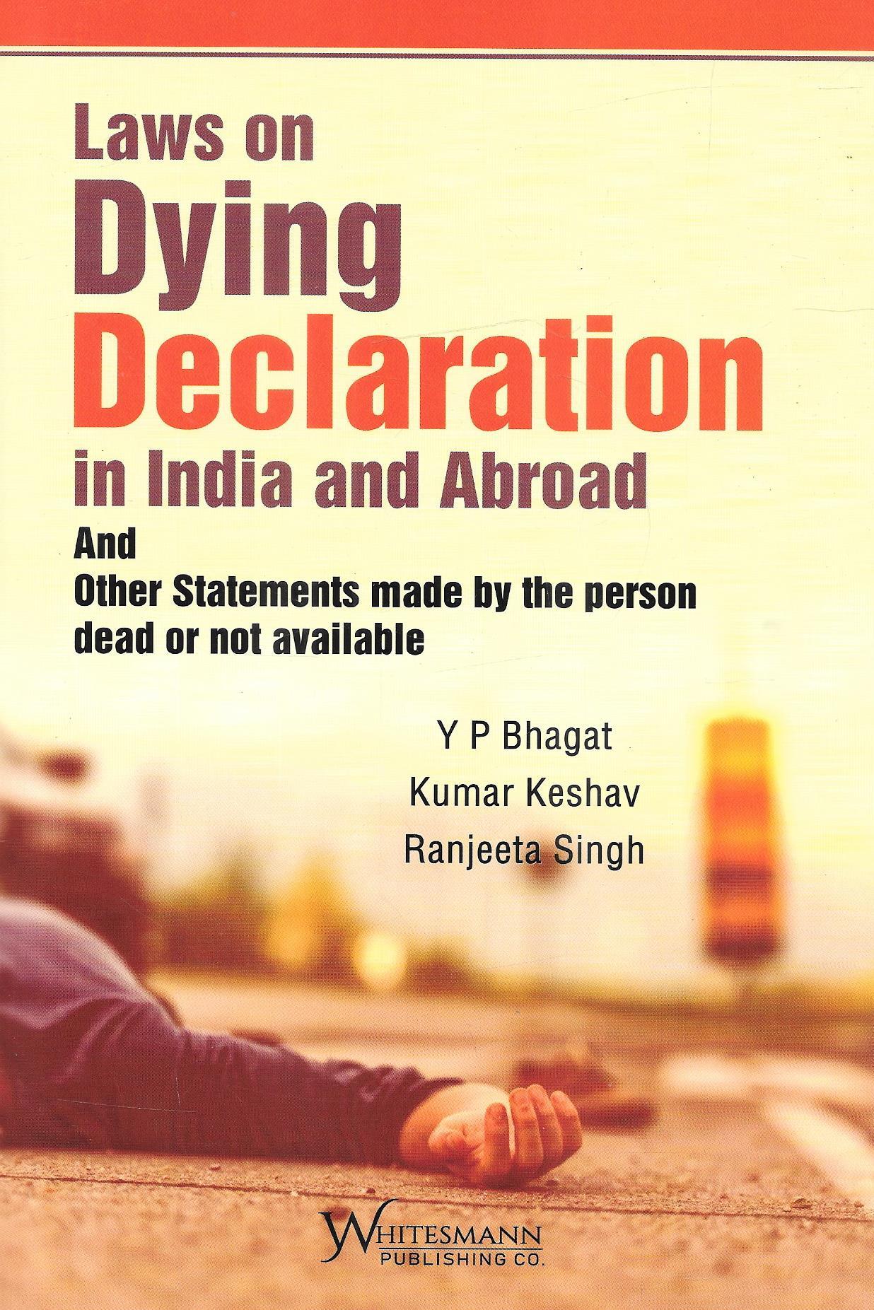 Laws on Dying Declaration in India and Abroad and Other Statements made by the person dead or not available