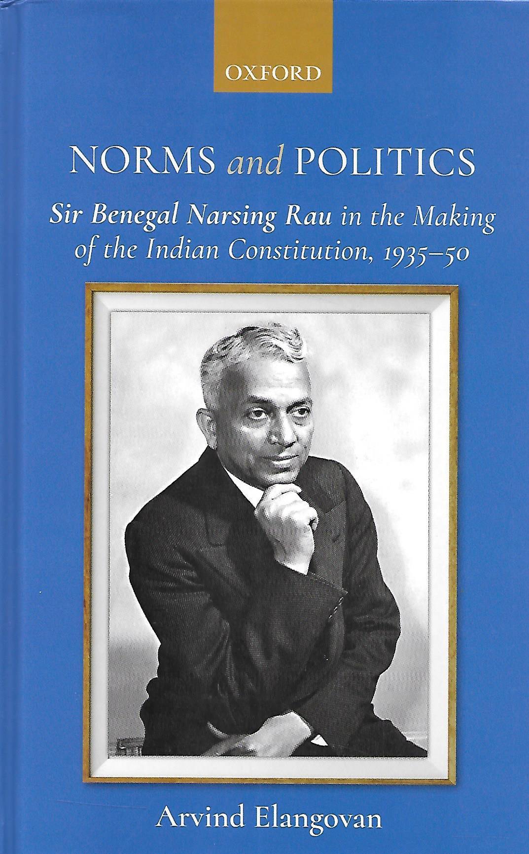 Norms and Politics - Sir Benegal Narsing Rau in the Making of the Indian Constitution, 1935-50 - M&J Services