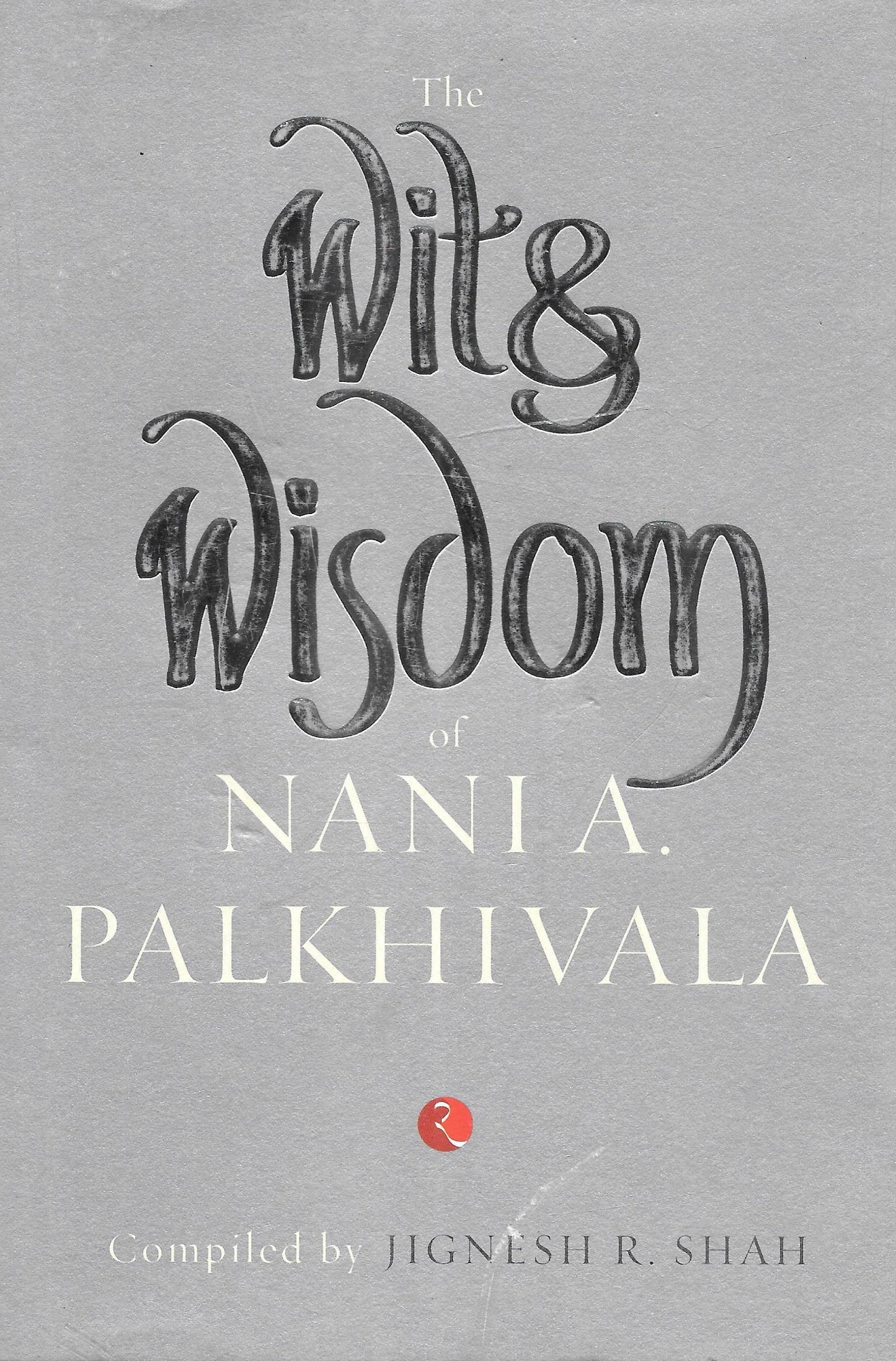The Wits and Wisdom of Nani A. Palkhivala